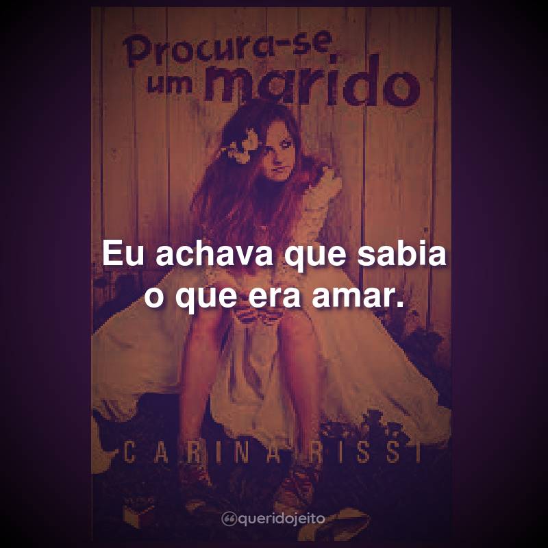 Eu achava que sabia o que era amar.