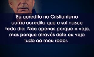 Frases do Pastor Lamartine Posella: Eu acredito no Cristianismo como acredito que o sol nasce todo dia. Não apenas porque o vejo, mas porque através dele eu vejo tudo ao meu redor.