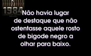 Frases do Livro 1984: Não havia lugar de destaque que não ostentasse aquele rosto de bigode negro a olhar para baixo.