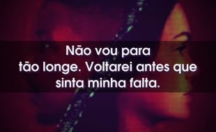 Frases da Série Arquivo 81: Não vou para tão longe. Voltarei antes que sinta minha falta.