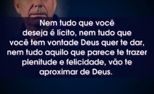 Frases do Pastor Lamartine Posella: Nem tudo que você deseja é lícito, nem tudo que você tem vontade Deus quer te dar, nem tudo aquilo que parece te trazer plenitude e felicidade, vão te aproximar de Deus.