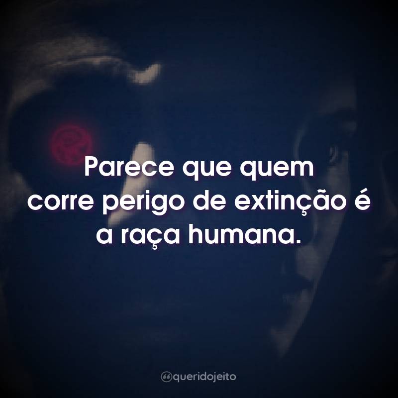 Frases do Filme Os 12 Macacos: Parece que quem corre perigo de extinção é a raça humana.