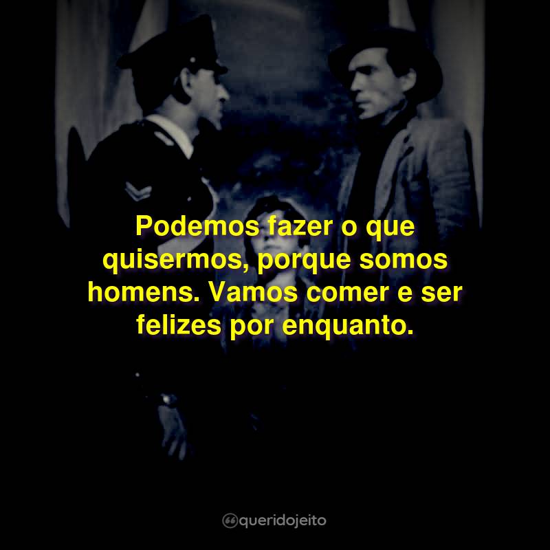 Frases do Filme Ladrões de Bicicleta: Podemos fazer o que quisermos, porque somos homens. Vamos comer e ser felizes por enquanto.