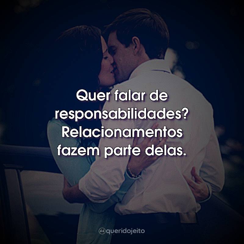 Quer falar de responsabilidades? Relacionamentos fazem parte delas.