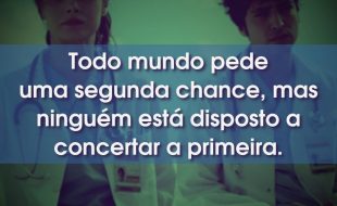 Frases da Série Um Milagre: Todo mundo pede uma segunda chance, mas ninguém está disposto a concertar a primeira.