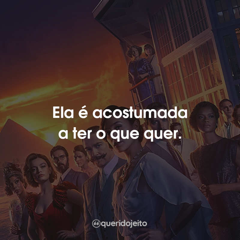 Ela é acostumada a ter o que quer.