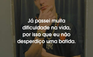 Frases de Chefin: Já passei muita dificuldade na vida, por isso que eu não desperdiço uma batida.