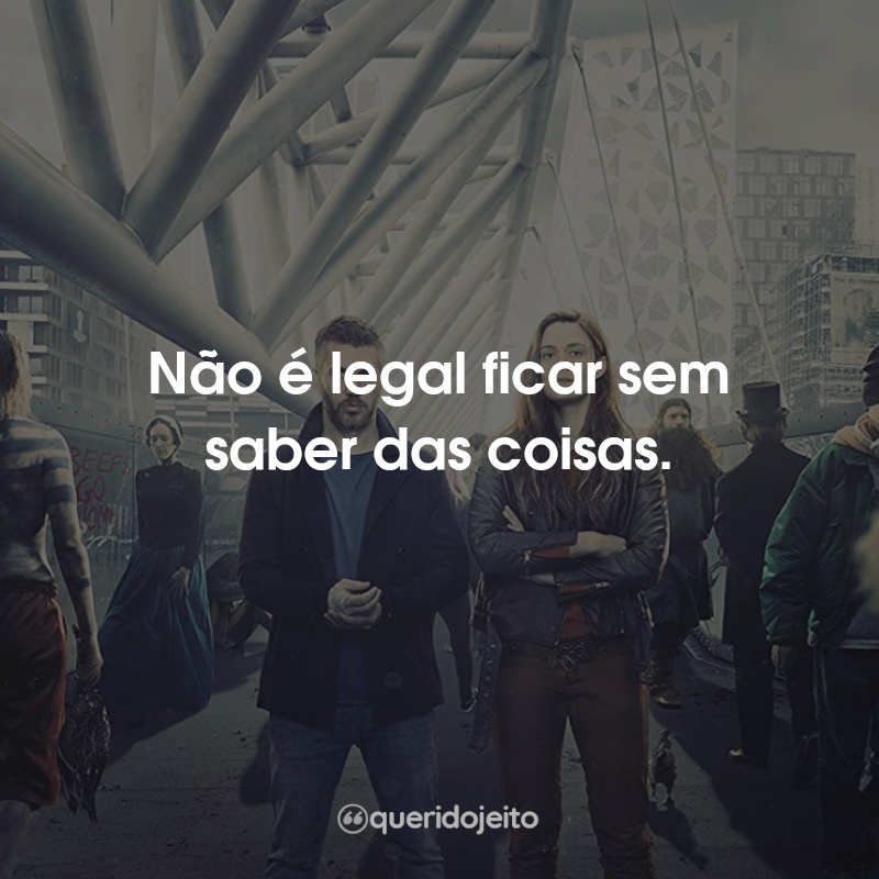 Frases da Série Beforeigners - Os Visitantes: Não é legal ficar sem saber das coisas.