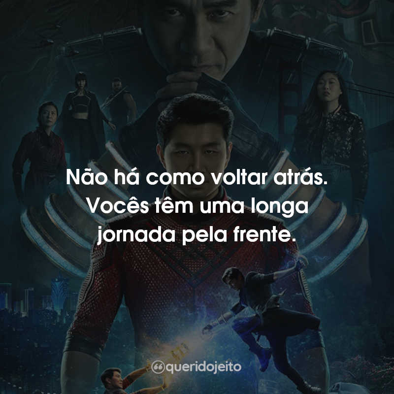 Frases Shang-Chi e a Lenda dos Dez Anéis: Não há como voltar atrás. Vocês têm uma longa jornada pela frente.