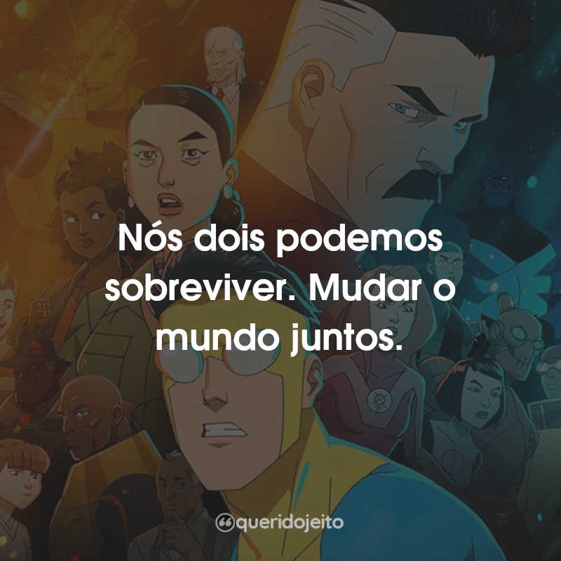 Frases Invencível: Nós dois podemos sobreviver. Mudar o mundo juntos. Invencível