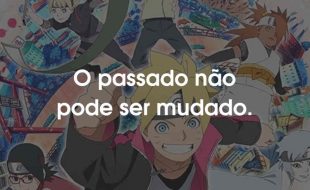 Frases Boruto Naruto: O passado não pode ser mudado.