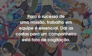 Frases Boruto: Para o sucesso de uma missão, trabalho em equipe é essencial. Dar as costas para um companheiro está fora de cogitação.
