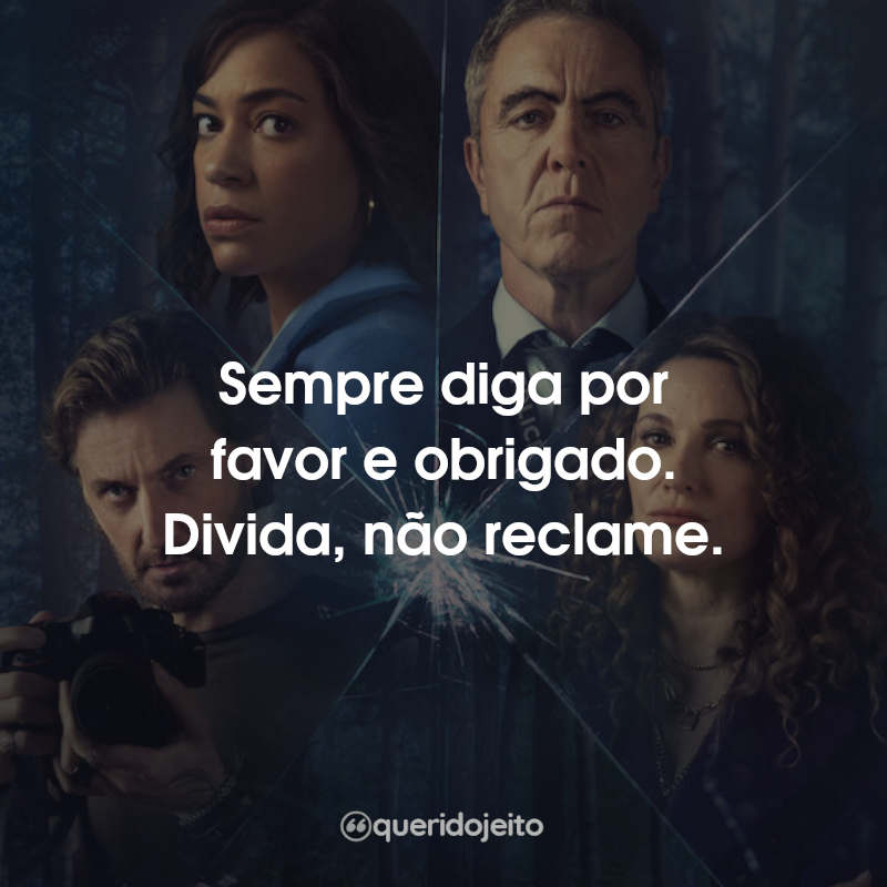 Frases Fique Comigo Série: Sempre diga por favor e obrigado. Divida, não reclame.