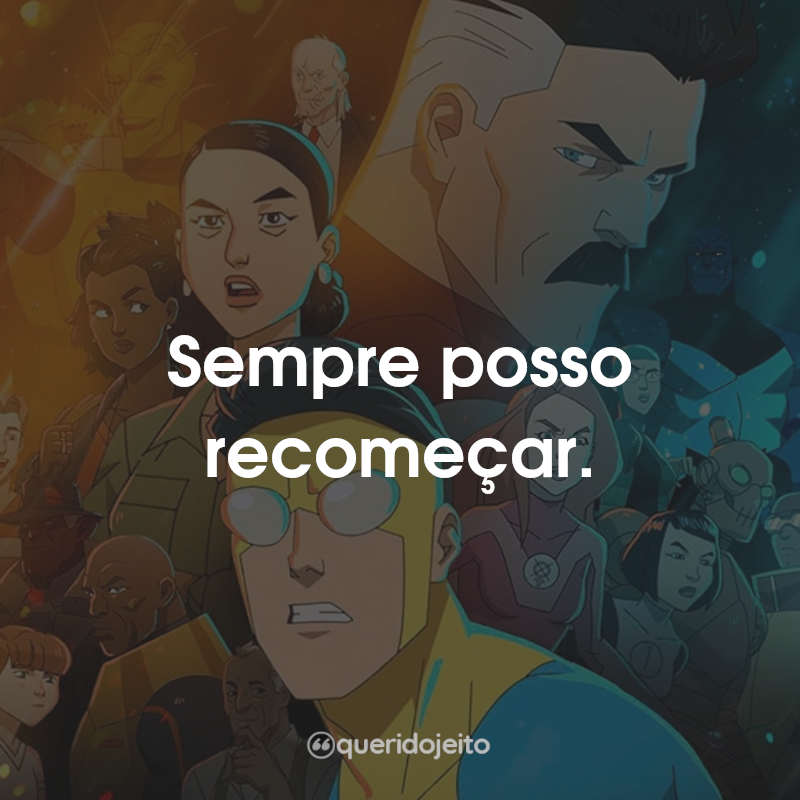 Frases da série Invencível: Sempre posso recomeçar.