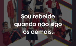 Frases da Série Rebelde 2022: Sou rebelde quando não sigo os demais.
