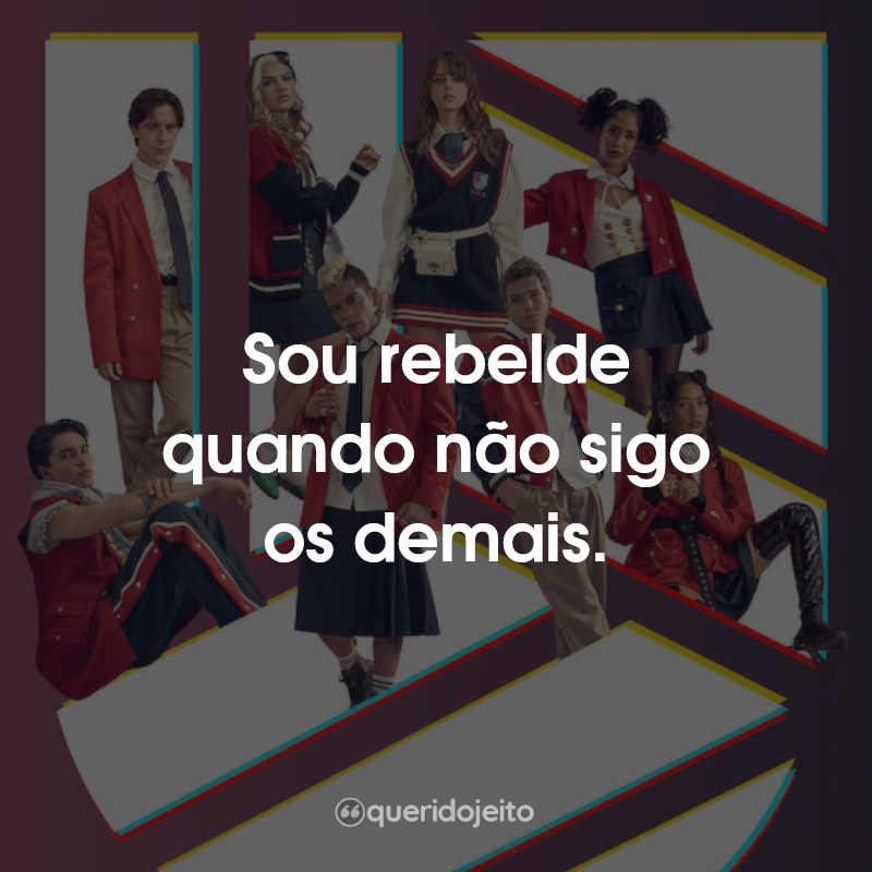 Frases da Série Rebelde 2022: Sou rebelde quando não sigo os demais.