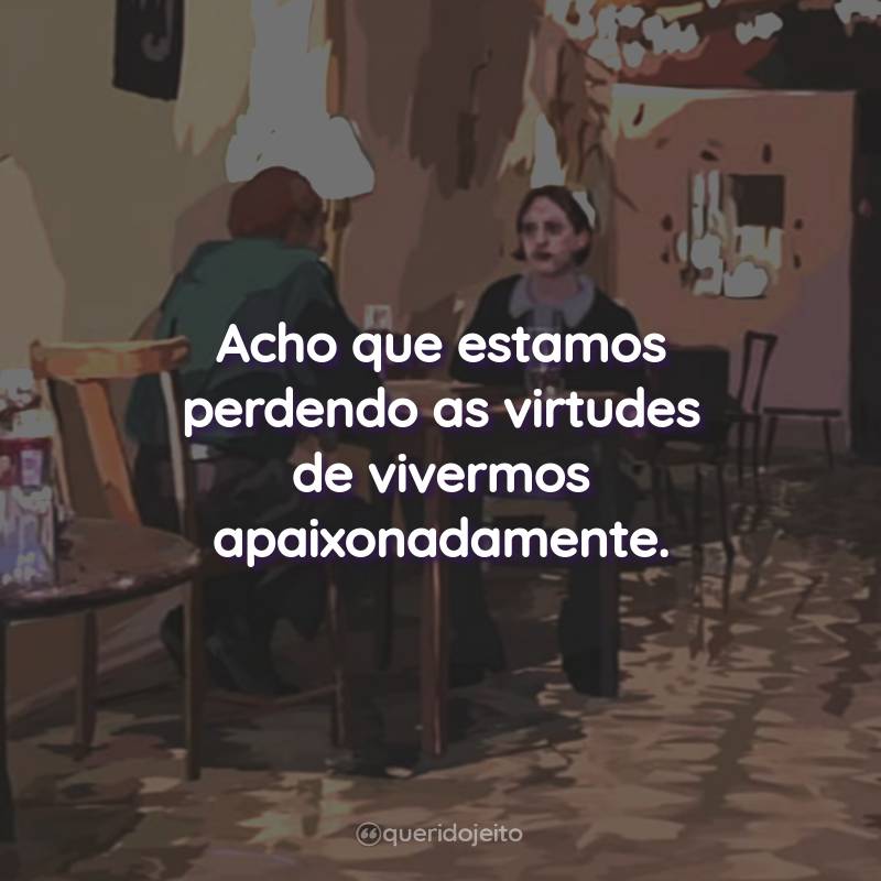 Frases do Filme Waking Life: Acho que estamos perdendo as virtudes de vivermos apaixonadamente.