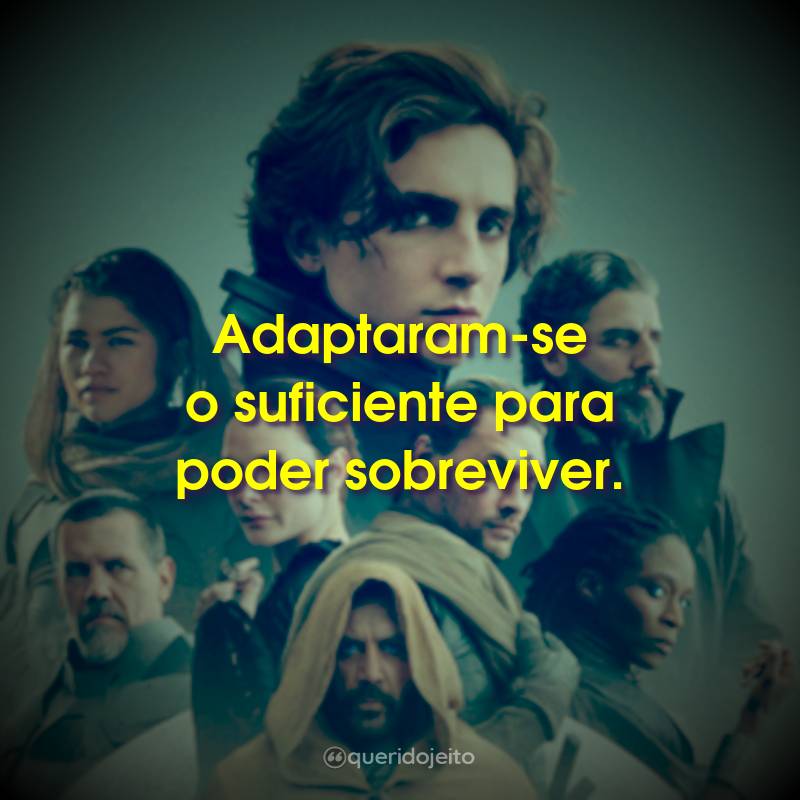 Frases do Filme Duna: Adaptaram-se o suficiente para poder sobreviver.