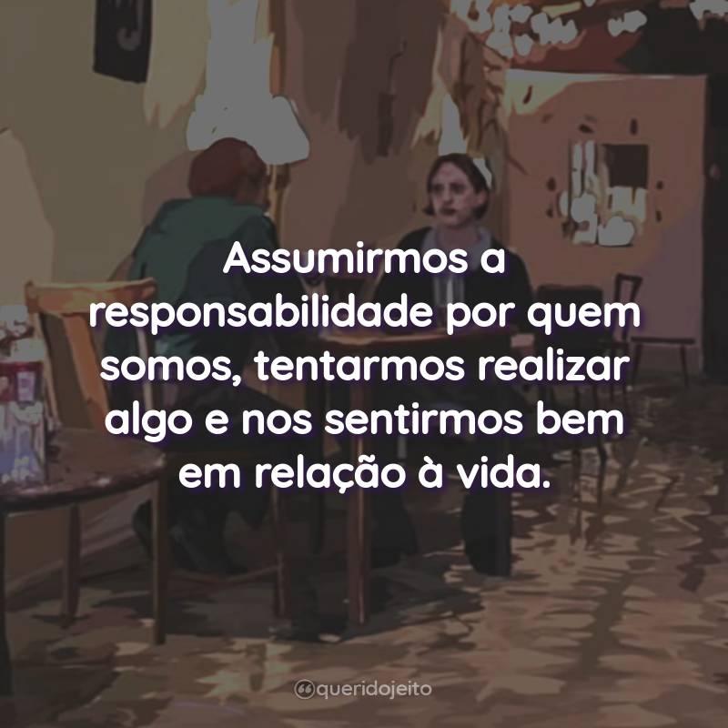 Frases do Filme Waking Life: Assumirmos a responsabilidade por quem somos, tentarmos realizar algo e nos sentirmos bem em relação à vida.