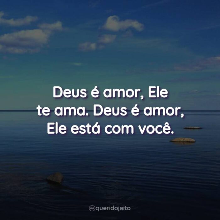 Deus é amor, Ele te ama. Deus é amor, Ele está com você.