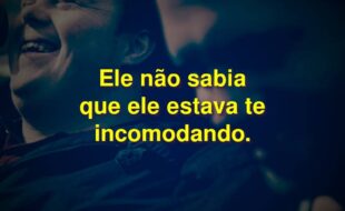 Frases do Filme Onde Nasce a Esperança: Ele não sabia que ele estava te incomodando.