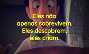 Frases do Filme Ratatouille: Eles não apenas sobrevivem. Eles descobrem, eles criam.