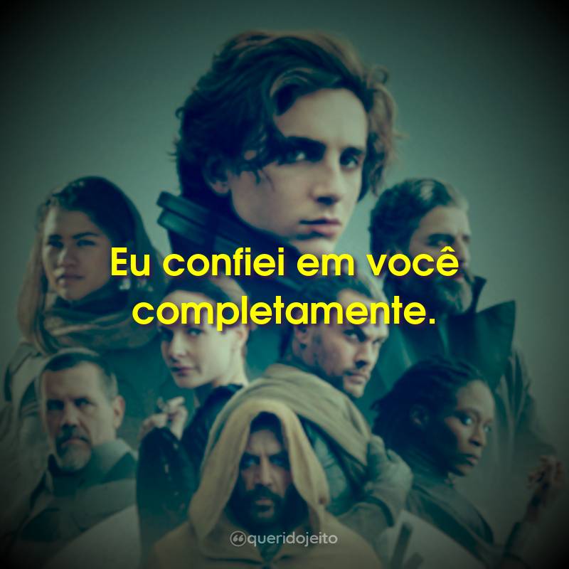 Frases do Filme Duna: Eu confiei em você completamente.