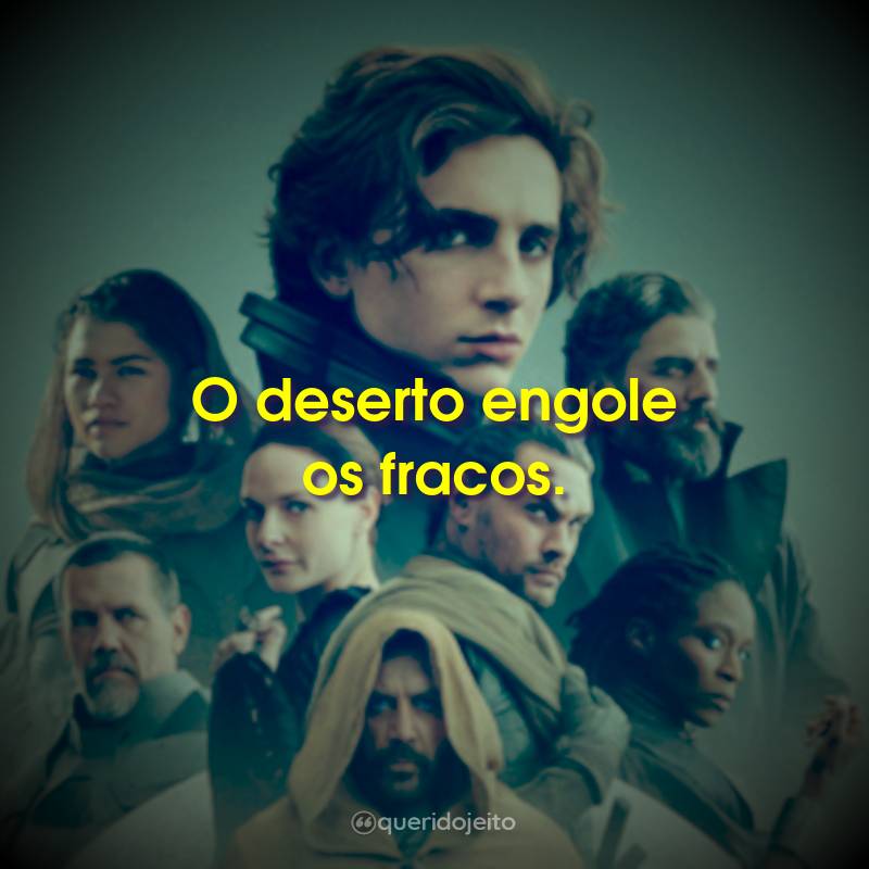 O deserto engole os fracos.