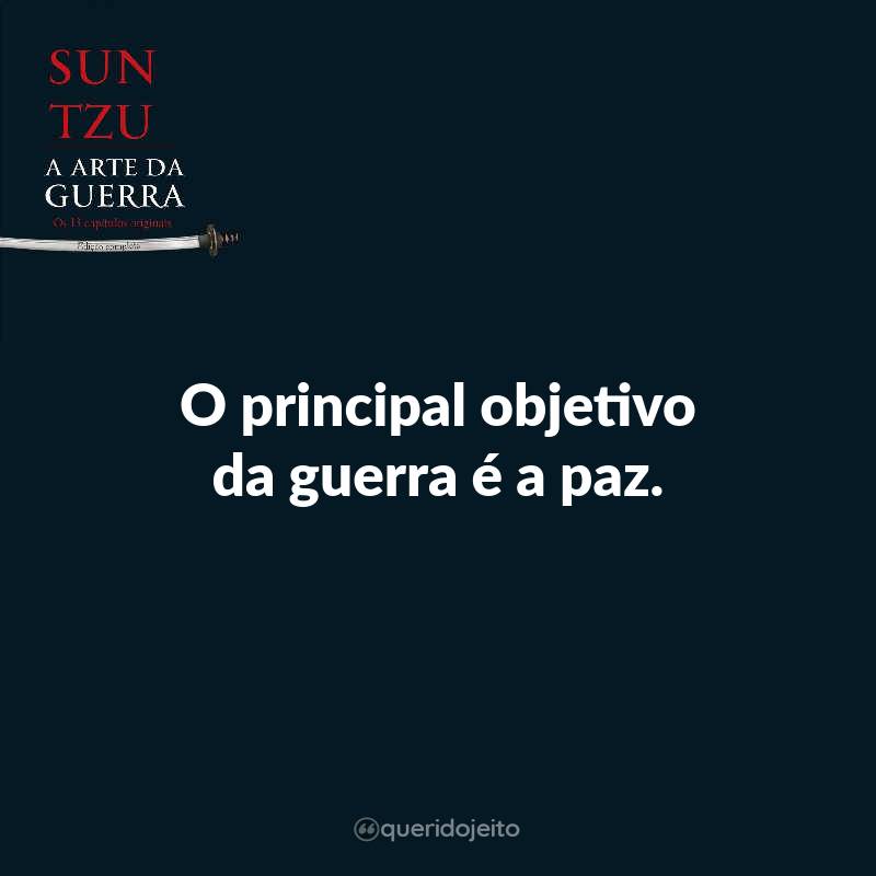 Frases do Livro A Arte da Guerra: O principal objetivo da guerra é a paz.