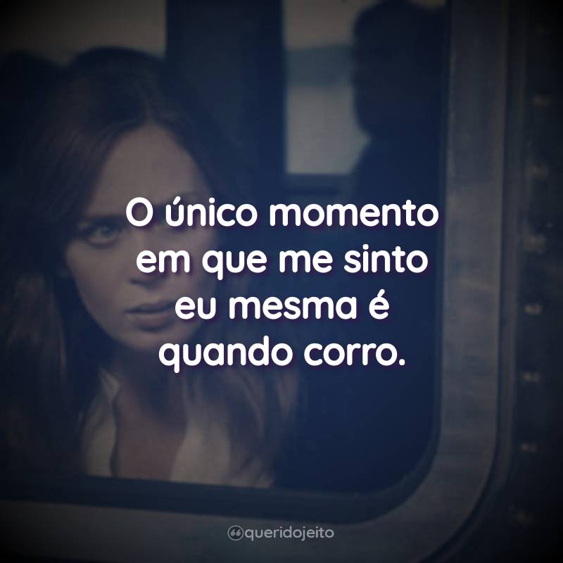 Frases do Filme A Garota no Trem: O único momento em que me sinto eu mesma é quando corro.