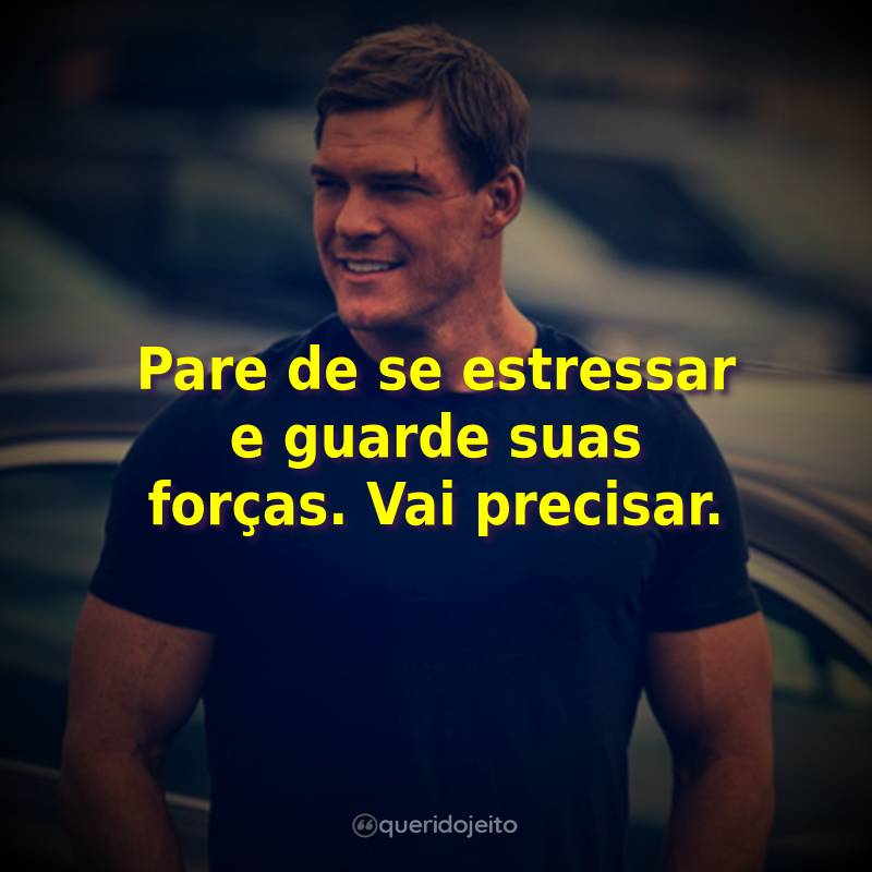 Frases da Série Reacher: Pare de se estressar e guarde suas forças. Vai precisar.