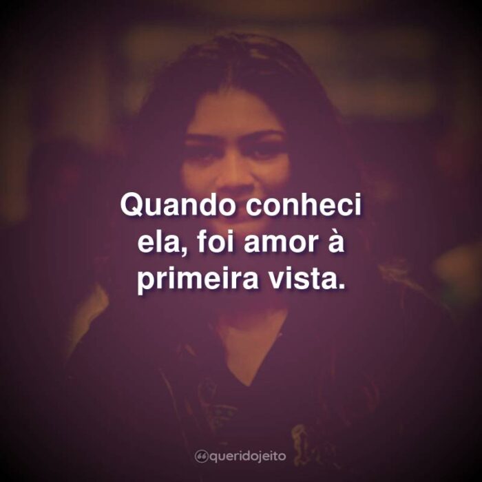 Quando conheci ela, foi amor à primeira vista.