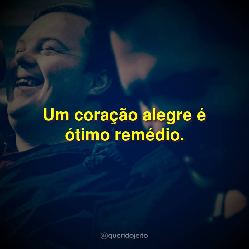 Frases do Filme Onde Nasce a Esperança: Um coração alegre é ótimo remédio.