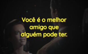 Frases do Filme Amor, Sublime Amor: Você é o melhor amigo que alguém pode ter.