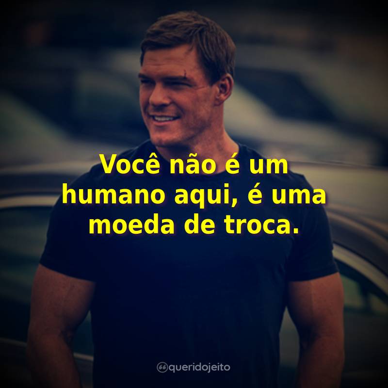 Frases da Série Reacher: Você não é um humano aqui, é uma moeda de troca.