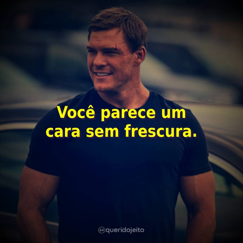 Frases da Série Reacher: Você parece um cara sem frescura.