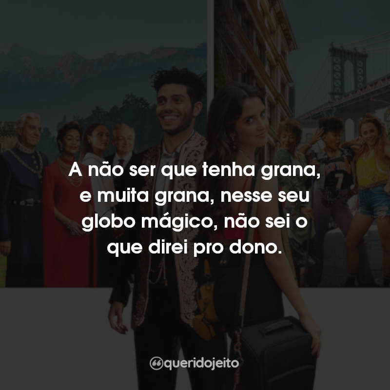 A não ser que tenha grana, e muita…