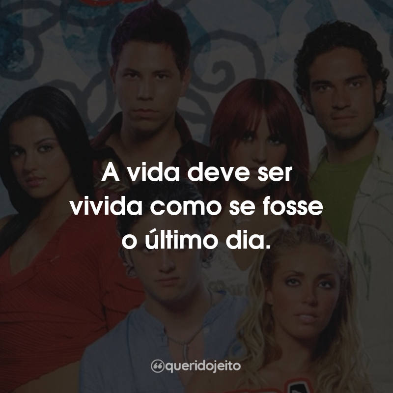 Frases A vida deve ser vivida como se fosse o último dia. Rebelde: A vida deve ser vivida como se fosse o último dia.