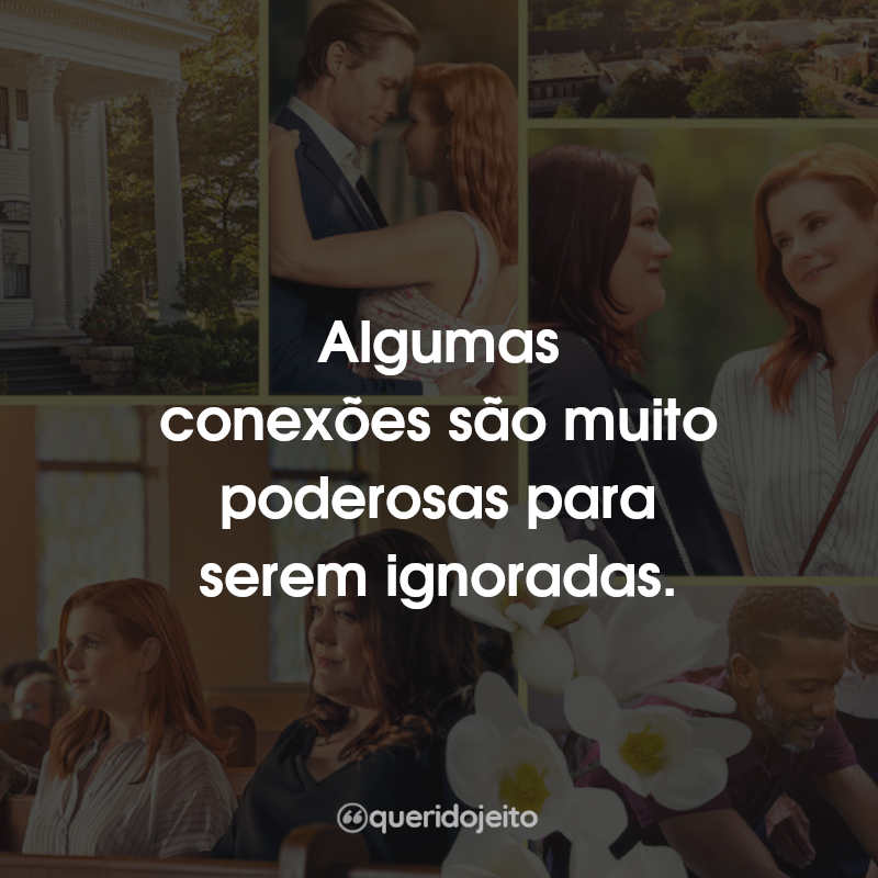 Frases Doces Magnólias: Algumas conexões são muito poderosas para serem ignoradas.