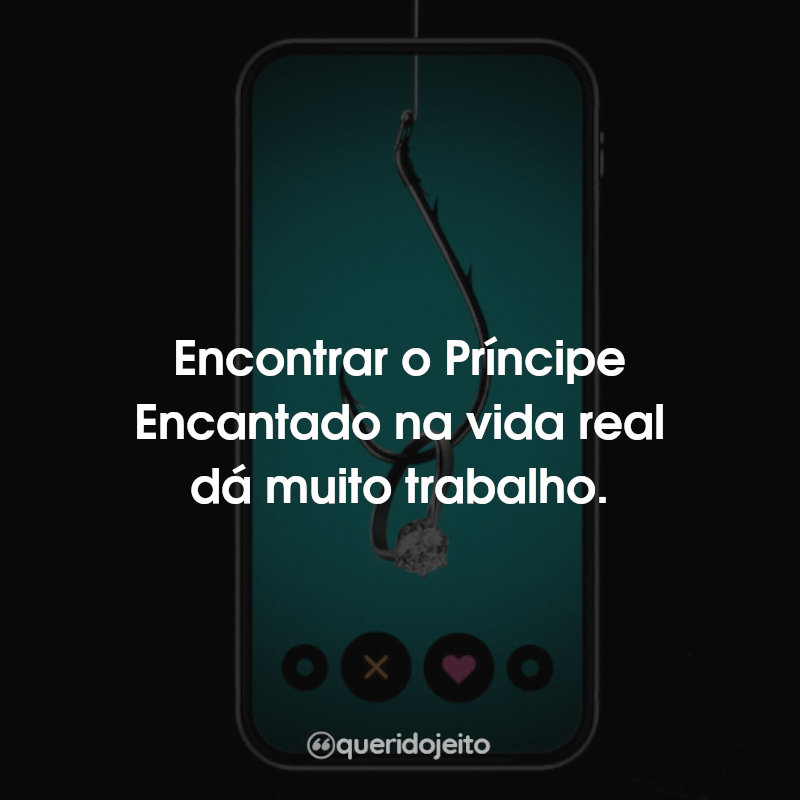 Frases O Golpista do Tinder: Encontrar o Príncipe.