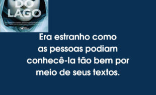 Frases A Garota do Lago: Era estranho como as pessoas podiam conhecê-la tão bem por meio de seus textos.