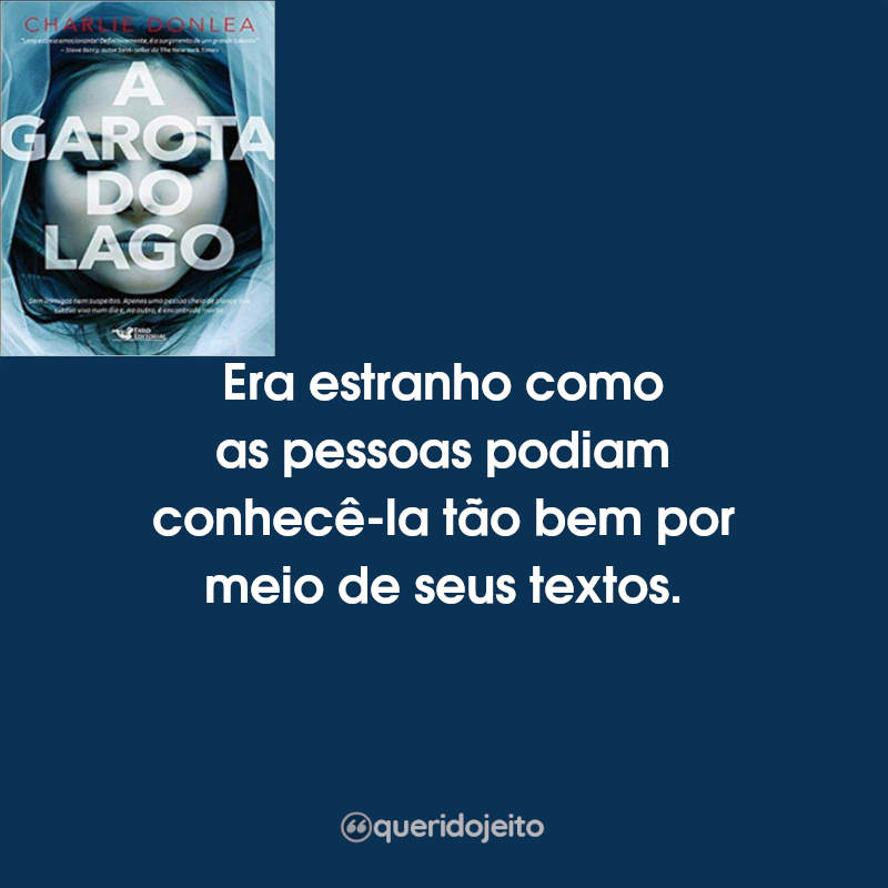 Frases A Garota do Lago: Era estranho como as pessoas podiam conhecê-la tão bem por meio de seus textos.