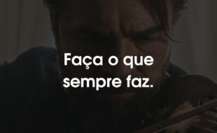 Frases O Violino do Meu Pai: Faça o que sempre faz.