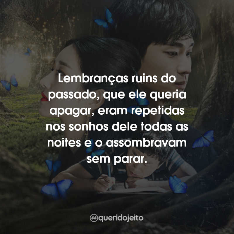 Frases da Série Tudo Bem Não Ser Normal: Lembranças ruins do passado, que ele queria apagar, eram repetidas nos sonhos dele todas as noites e o assombravam sem parar.