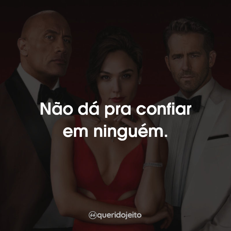 Não dá pra confiar em ninguém.