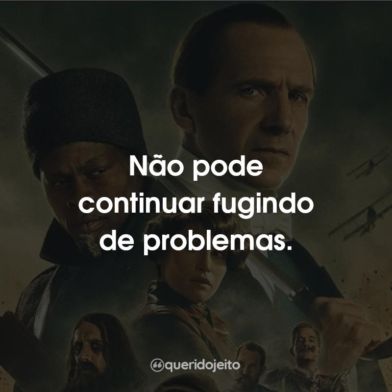 Frases King's Man: A Origem: Não pode continuar fugindo de problemas.