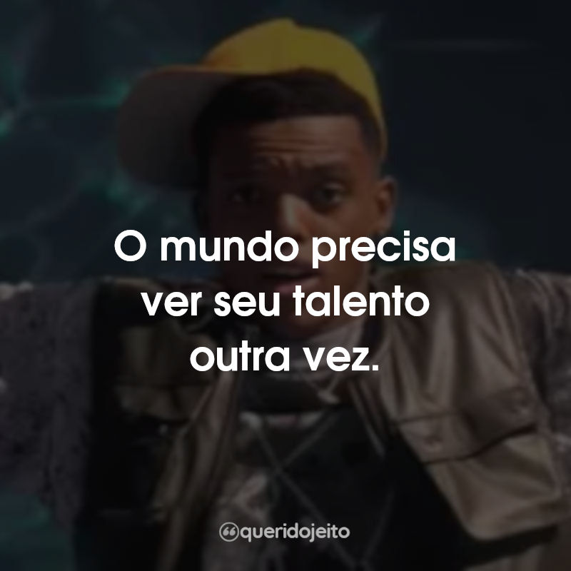 Frases Bel-Air: O mundo precisa ver seu talento outra vez.