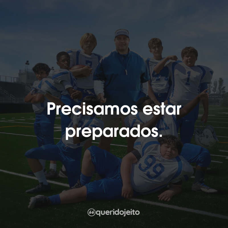 Frases Time do Coração: Precisamos estar preparados.