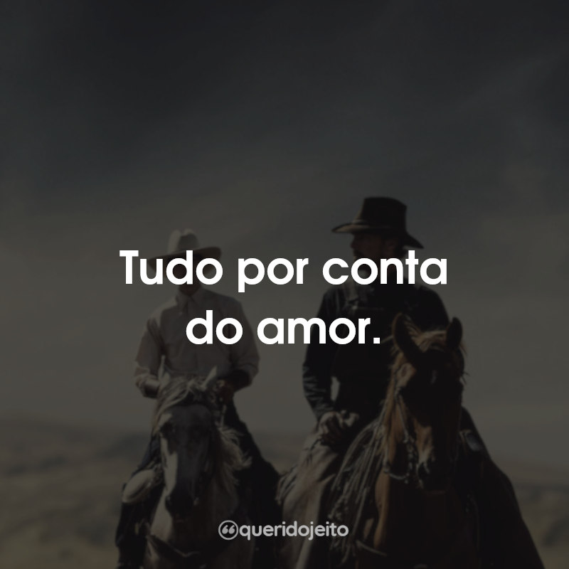 Tudo por conta do amor.