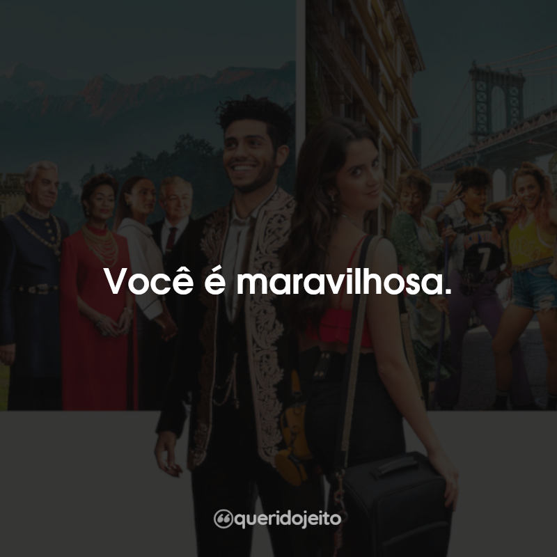 Você é maravilhosa.